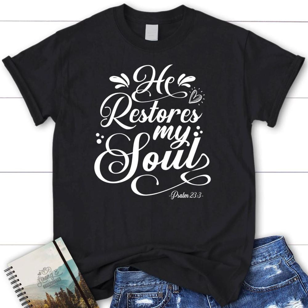 Psalm 233 Nkjv He Restores My Soul T Shirt, Blessed T Shirt, Bible T shirt, T shirt Women