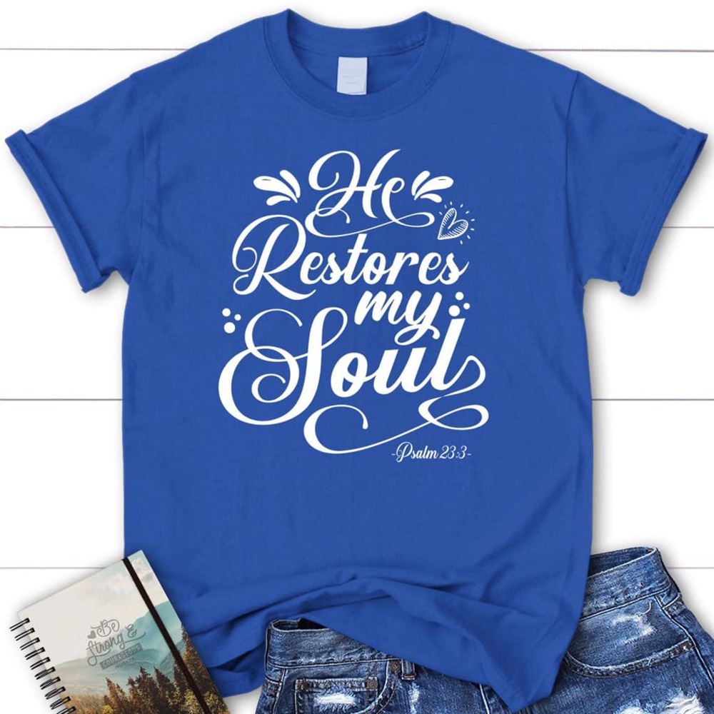 Psalm 233 Nkjv He Restores My Soul T Shirt, Blessed T Shirt, Bible T shirt, T shirt Women