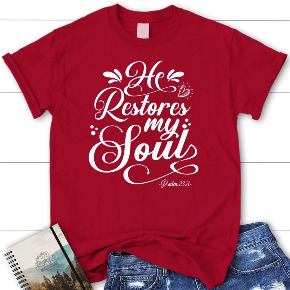 Psalm 233 Nkjv He Restores My Soul T Shirt, Blessed T Shirt, Bible T shirt, T shirt Women