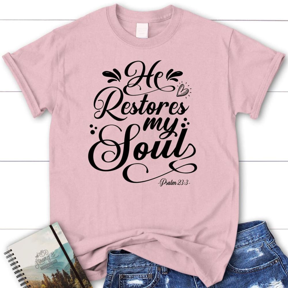 Psalm 233 Nkjv He Restores My Soul T Shirt, Blessed T Shirt, Bible T shirt, T shirt Women