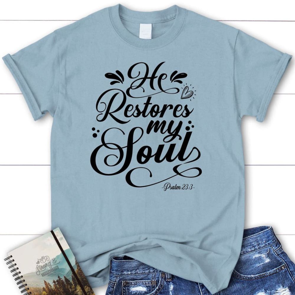 Psalm 233 Nkjv He Restores My Soul T Shirt, Blessed T Shirt, Bible T shirt, T shirt Women