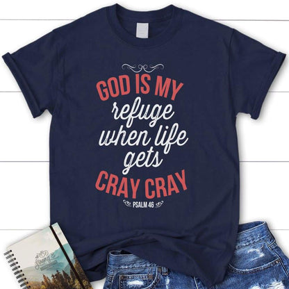Psalm 46 God Is My Refuge When Life Gets Cray Cray Womens Christian T Shirt, Blessed T Shirt, Bible T shirt, T shirt Women