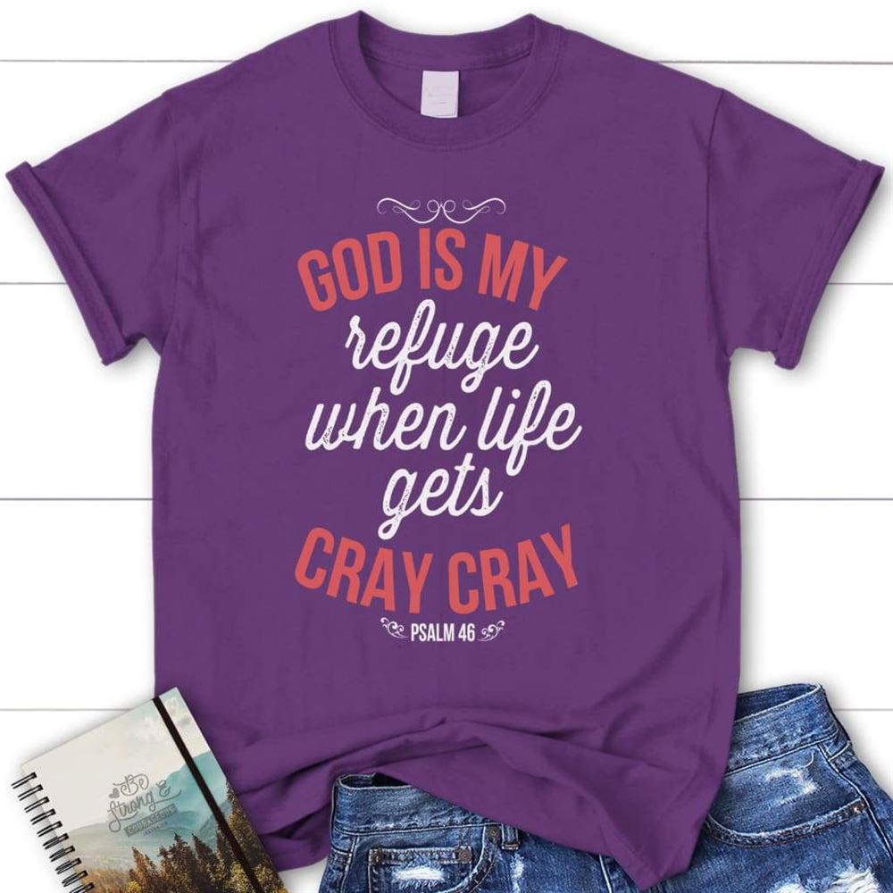 Psalm 46 God Is My Refuge When Life Gets Cray Cray Womens Christian T Shirt, Blessed T Shirt, Bible T shirt, T shirt Women