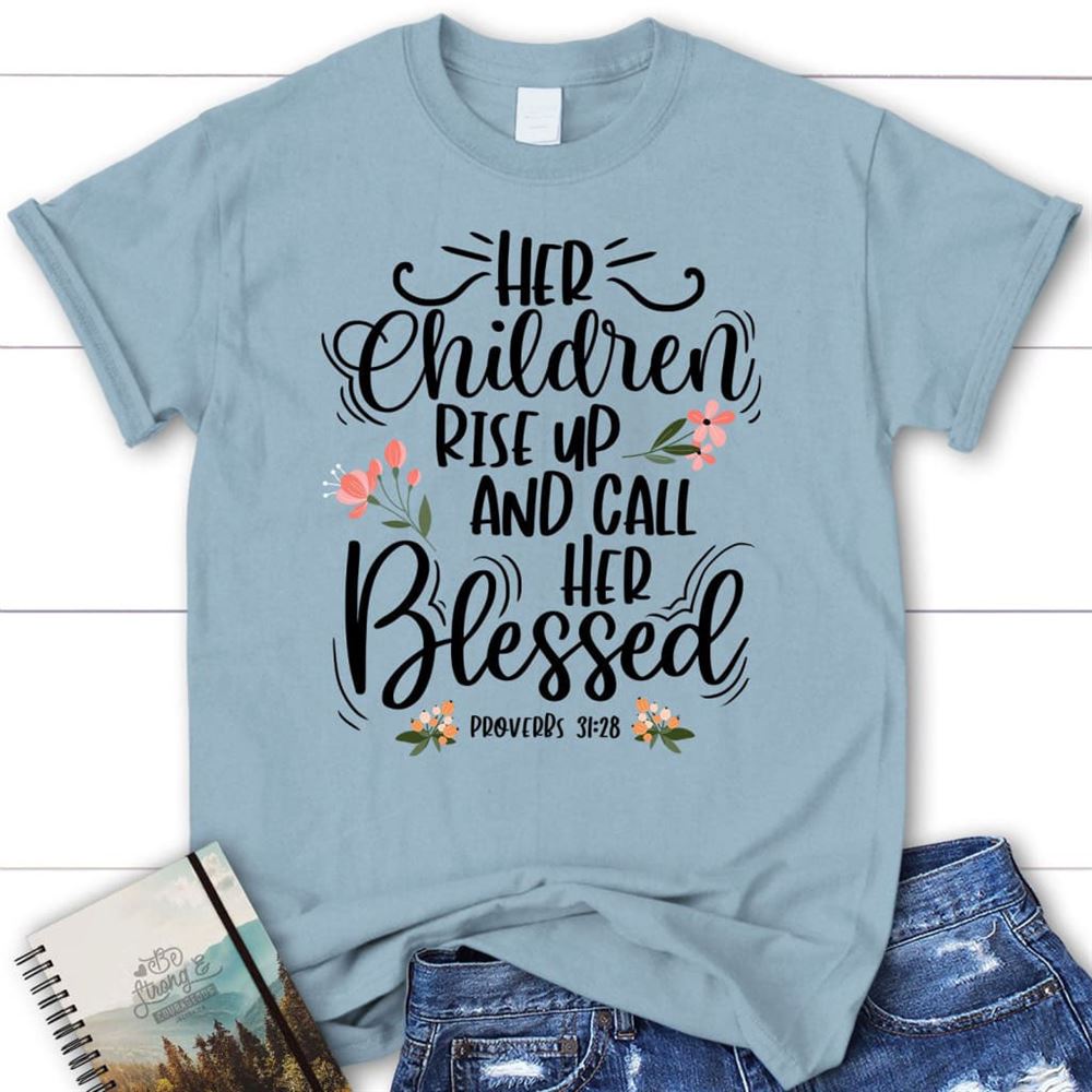 Rise Up And Call Her Blessed Proverbs 3128 T Shirt, Blessed T Shirt, Bible T shirt, T shirt Women