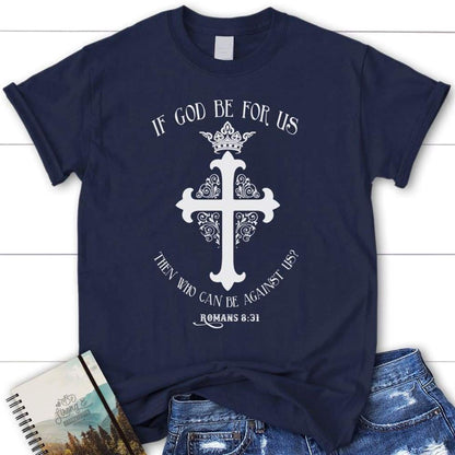 Romans 831 If God Be For Us Then Who Can Be Against Us Womens Christian T Shirt, Blessed T Shirt, Bible T shirt, T shirt Women