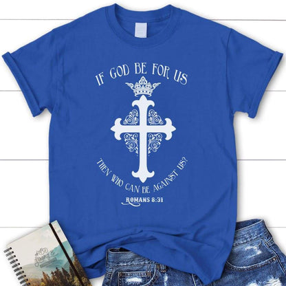 Romans 831 If God Be For Us Then Who Can Be Against Us Womens Christian T Shirt, Blessed T Shirt, Bible T shirt, T shirt Women