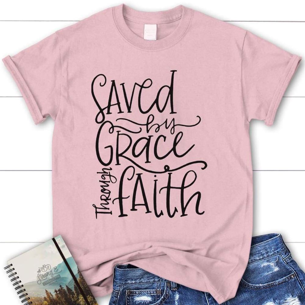 Saved By Grace Through Faith, Womens Christian T Shirt, Grace T Shirt, Blessed T Shirt, Bible T shirt, T shirt Women