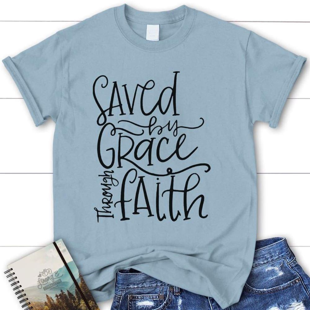 Saved By Grace Through Faith, Womens Christian T Shirt, Grace T Shirt, Blessed T Shirt, Bible T shirt, T shirt Women