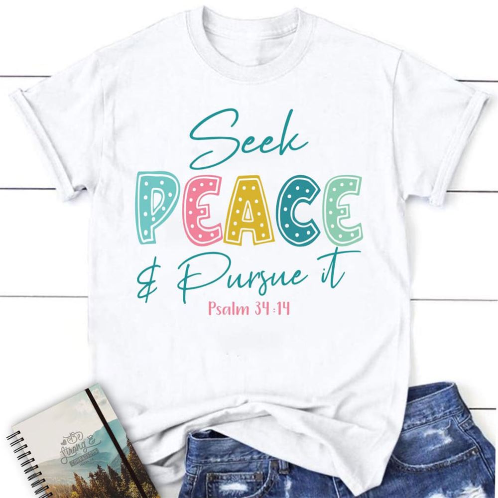 Seek Peace And Pursue It Psalm 3414 Bible Verse Christian T Shirt, Blessed T Shirt, Bible T shirt, T shirt Women