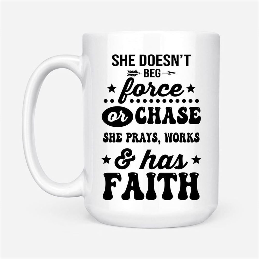 She Doesn'T Beg Force And Chase She Prays Works And Has Faith Coffee Mug, Christian Mug, Bible Mug, Faith Gift, Encouragement Gift