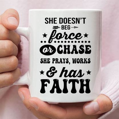 She Doesn'T Beg Force And Chase She Prays Works And Has Faith Coffee Mug, Christian Mug, Bible Mug, Faith Gift, Encouragement Gift