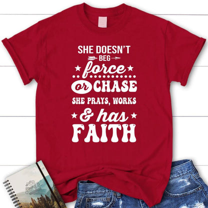 She Doesn'T Beg Force And Chase She Prays Works And Has Faith T Shirt, Blessed T Shirt, Bible T shirt, T shirt Women