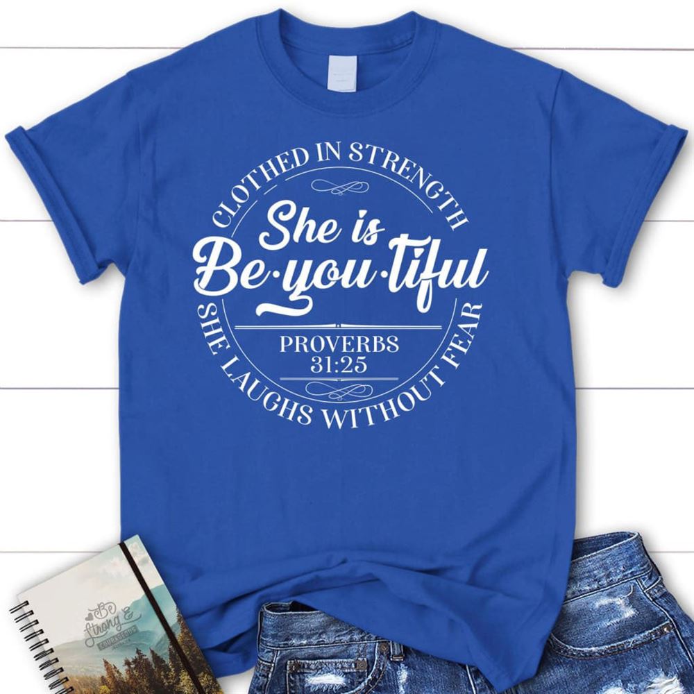 She Is Beyoutiful Clothed In Strength Proverbs 3125 T Shirt, Blessed T Shirt, Bible T shirt, T shirt Women