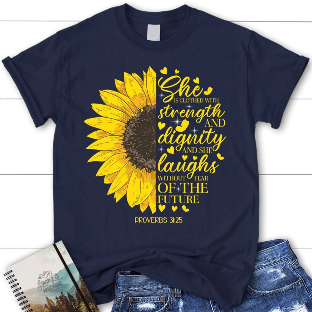 She Is Clothed With Strength And Dignity Proverbs 3125, Sunflower, T Shirt, Blessed T Shirt, Bible T shirt, T shirt Women