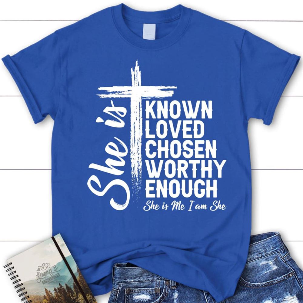 She Is Known Loved Chosen Worthy Enough Christian T Shirt, Christian Gifts, Blessed T Shirt, Bible T shirt, T shirt Women