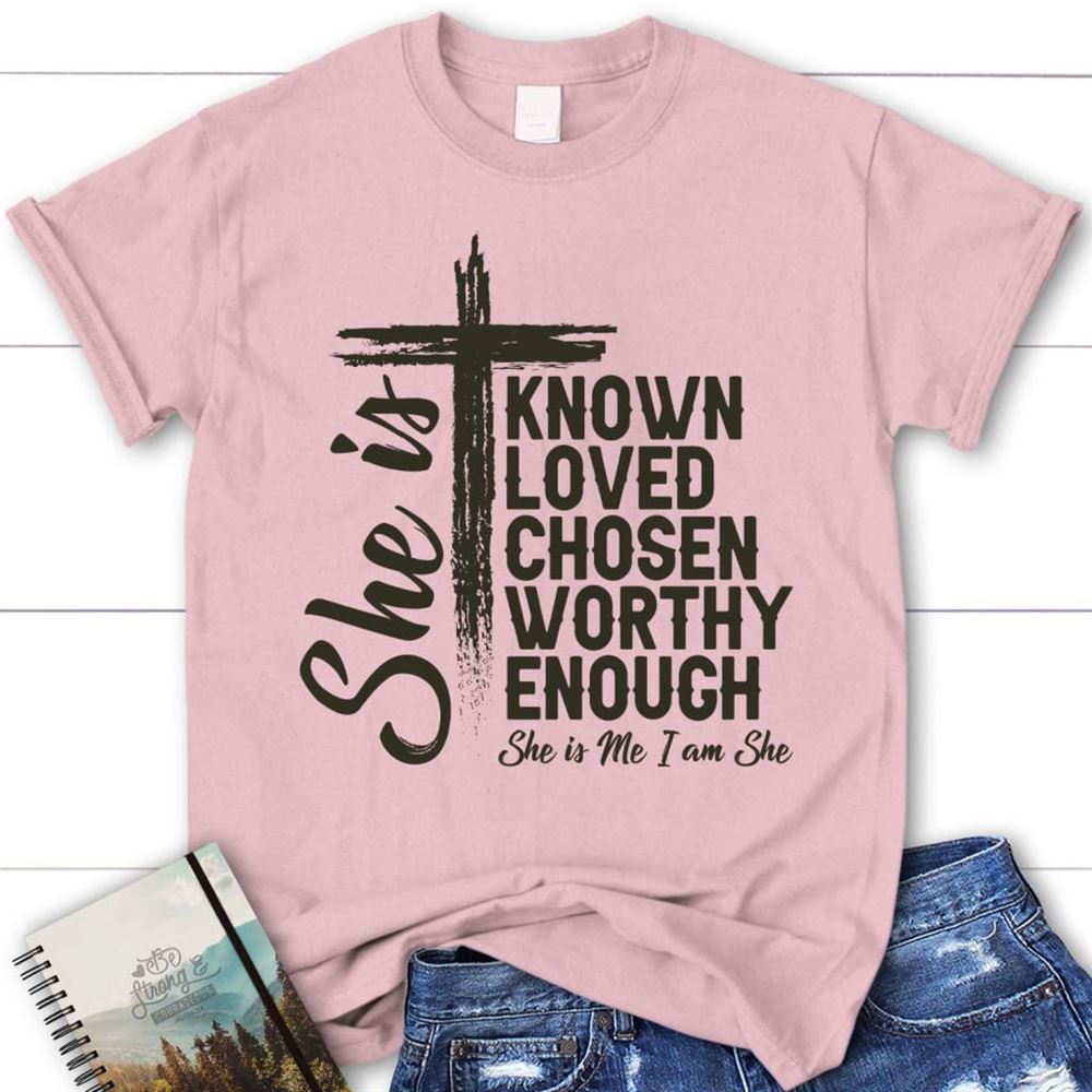 She Is Known Loved Chosen Worthy Enough Christian T Shirt, Christian Gifts, Blessed T Shirt, Bible T shirt, T shirt Women