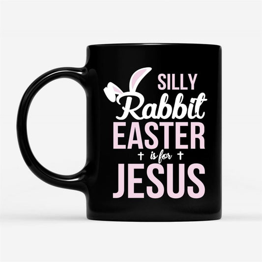 Silly Rabbit Easter Is For Jesus Coffee Mug, Christian Mug, Bible Mug, Faith Gift, Encouragement Gift