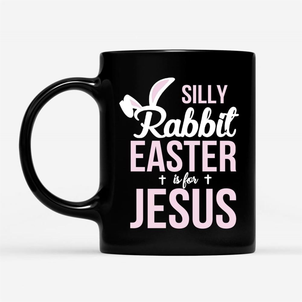 Silly Rabbit Easter Is For Jesus Coffee Mug, Christian Mug, Bible Mug, Faith Gift, Encouragement Gift