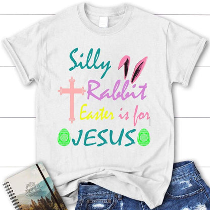 Silly Rabbit Easter Is For Jesus T Shirt, Womens Christian T Shirt, Blessed T Shirt, Bible T shirt, T shirt Women