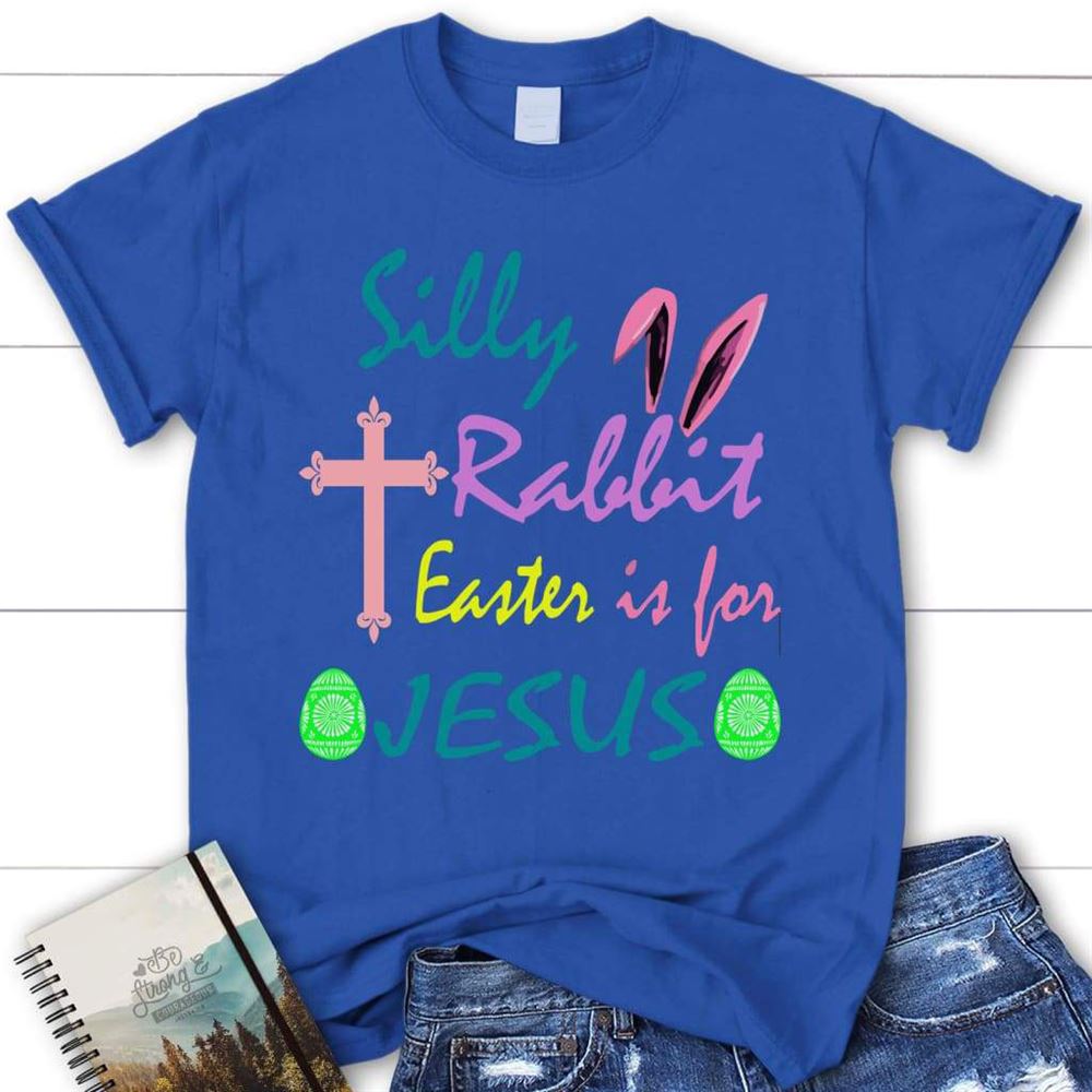 Silly Rabbit Easter Is For Jesus T Shirt, Womens Christian T Shirt, Blessed T Shirt, Bible T shirt, T shirt Women