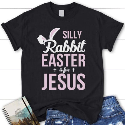 Silly Rabbit Easter Is For Jesus, Womens Christian T Shirt, Jesus Shirts, Blessed T Shirt, Bible T shirt, T shirt Women