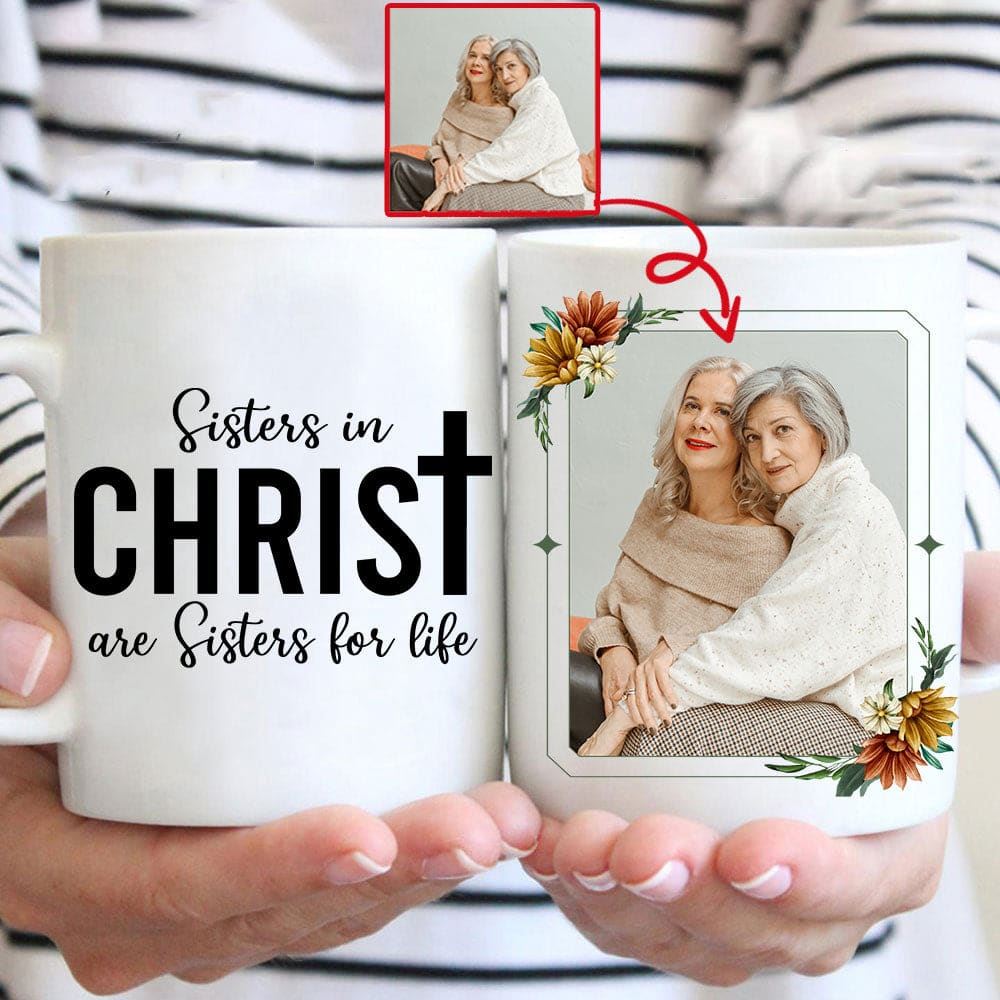 Sisters In Christ Are Sisters For Life Custom Photo Mug, Christian Mug, Bible Mug, Faith Gift, Encouragement Gift