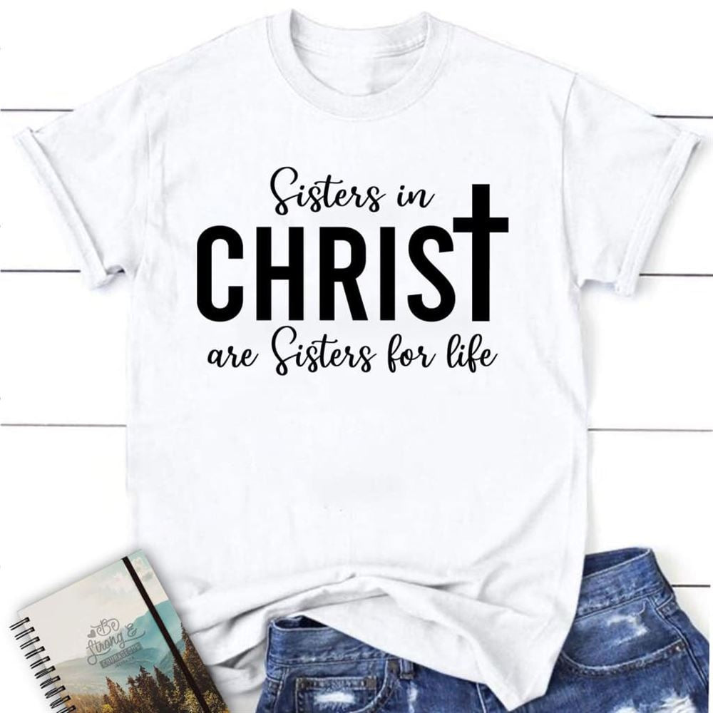 Sisters In Christ Are Sisters For Life T Shirt, Blessed T Shirt, Bible T shirt, T shirt Women