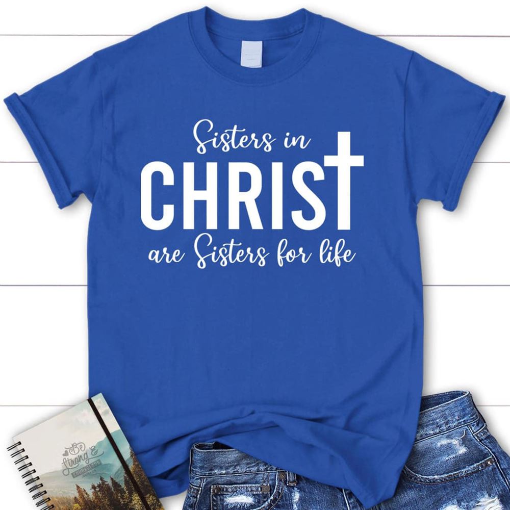 Sisters In Christ Are Sisters For Life T Shirt, Blessed T Shirt, Bible T shirt, T shirt Women