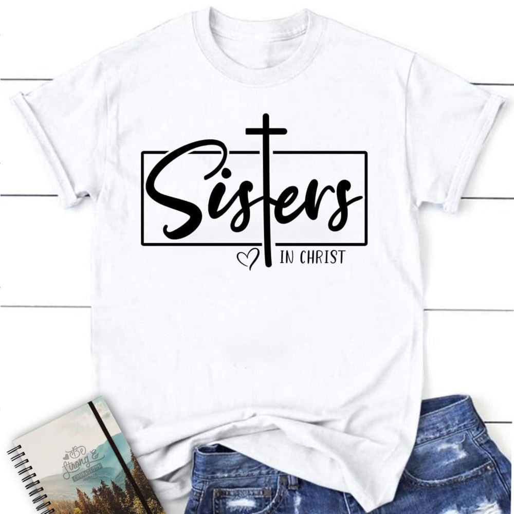 Sisters In Christ Tee Shirt, Blessed T Shirt, Bible T shirt, T shirt Women