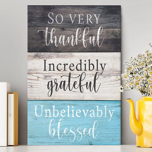 So Very Thankful Incredibly Grateful Unbelievably Blessed Canvas Wall Art - Christian Canvas Wall Art Decor