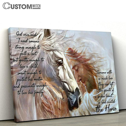 Someone With So Much Love They Can Lift The Spirits Of A Broken Heart So God Created The Horse Jesus Canvas Prints - Christian Wall Art