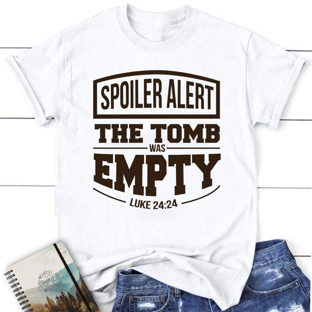 Spoiler Alert The Tomb Was Empty Easter Christian T Shirt, Blessed T Shirt, Bible T shirt, T shirt Women