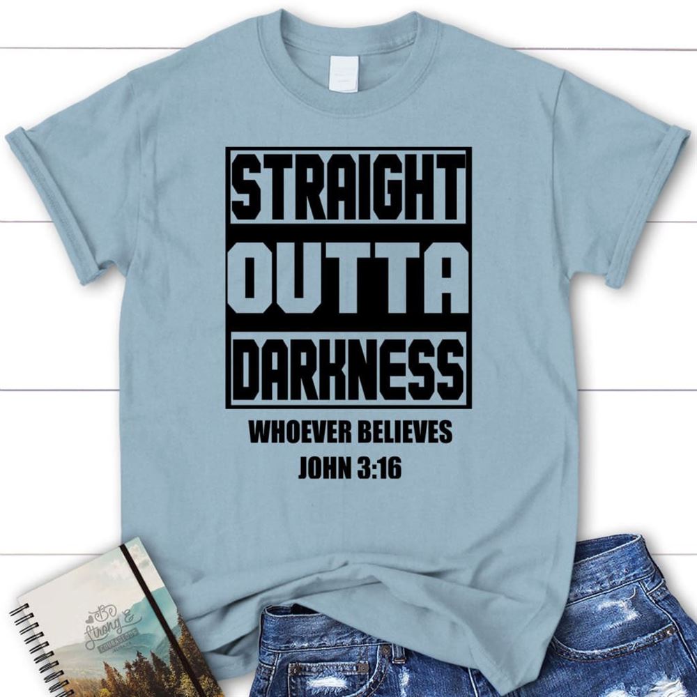 Straight Outta Darkness Whoever Believes John 316 Womens Christian T Shirt, Blessed T Shirt, Bible T shirt, T shirt Women