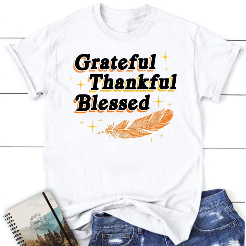 T Shirt, Grateful Thankful Blessed, Thanksgiving, Blessed T Shirt, Bible T shirt, T shirt Women