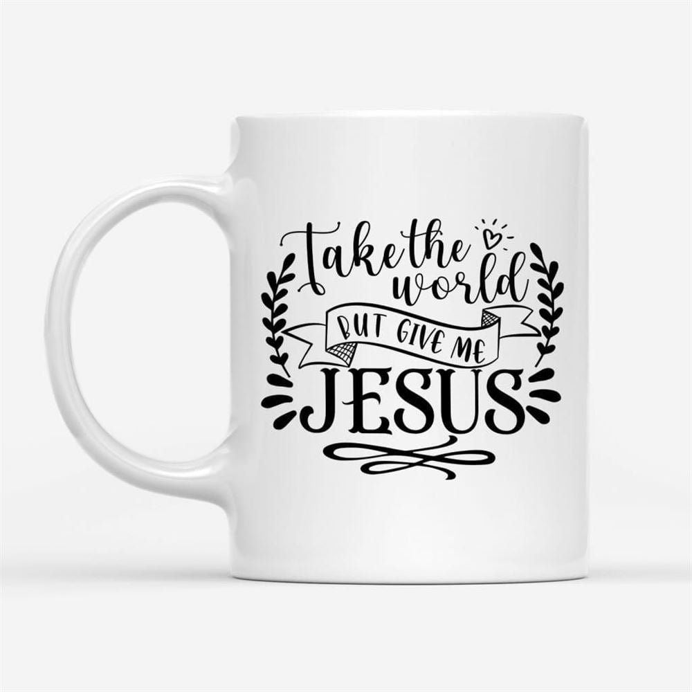 Take The World But Give Me Jesus, Christian Coffee Mug, Christian Mug, Bible Mug, Faith Gift, Encouragement Gift