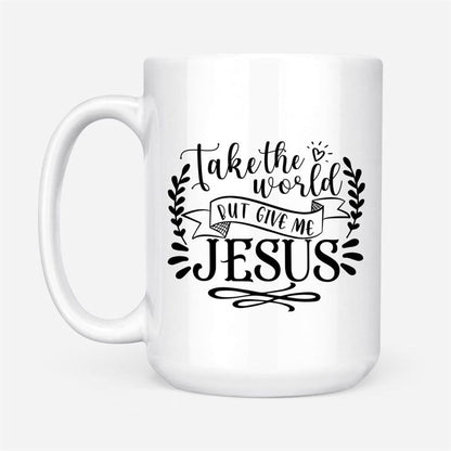 Take The World But Give Me Jesus, Christian Coffee Mug, Christian Mug, Bible Mug, Faith Gift, Encouragement Gift