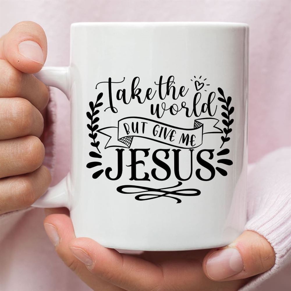 Take The World But Give Me Jesus, Christian Coffee Mug, Christian Mug, Bible Mug, Faith Gift, Encouragement Gift
