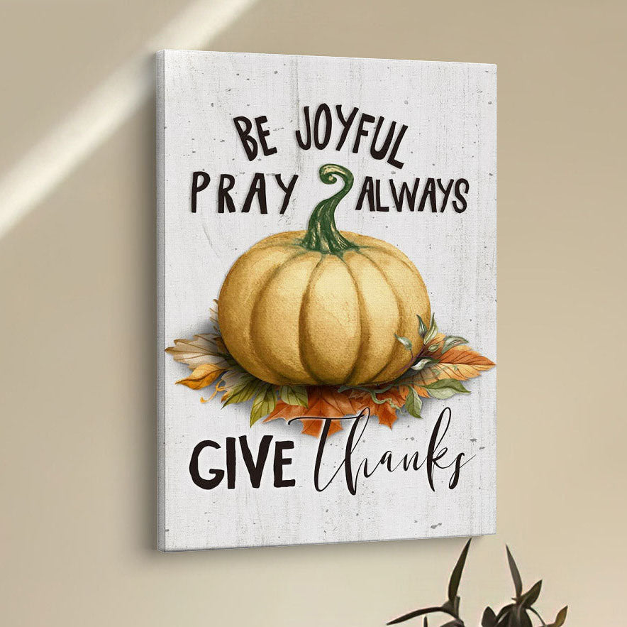 Thanksgiving Be Joyful Pray Always Give Thanks Canvas Prints - Bible Verse Wall Decor - Scripture Wall Art