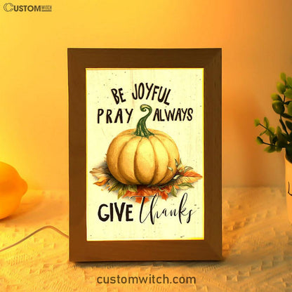 Thanksgiving Be Joyful Pray Always Give Thanks Frame Lamp Prints - Bible Verse Decor - Scripture Art