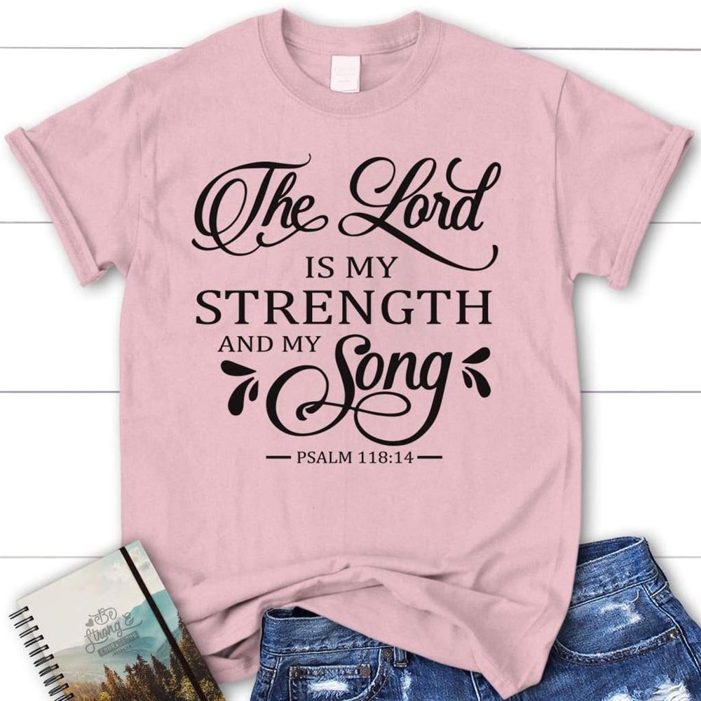 The Lord Is My Strength And My Song Psalm 11814 Womens Christian T Shirt, Blessed T Shirt, Bible T shirt, T shirt Women