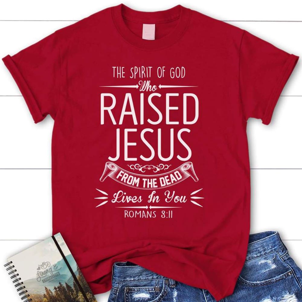 The Spirit Of God Who Raised Jesus Romans 811 Womens Christian T Shirt, Blessed T Shirt, Bible T shirt, T shirt Women