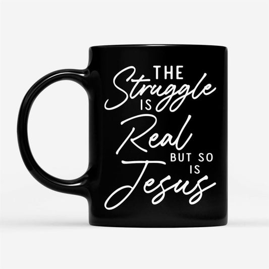 The Struggle Is Real But So Is Jesus Coffee Mug, Christian Mug, Bible Mug, Faith Gift, Encouragement Gift