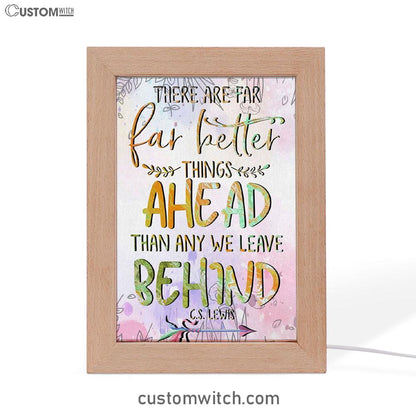 There Are Far Better Things Ahead Than Any We Leave Behind Frame Lamp Prints - Bible Verse Decor - Scripture Art
