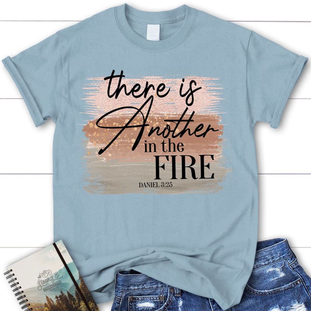 There Is Another In The Fire Daniel 325 Bible Verse Christian T Shirt, Blessed T Shirt, Bible T shirt, T shirt Women