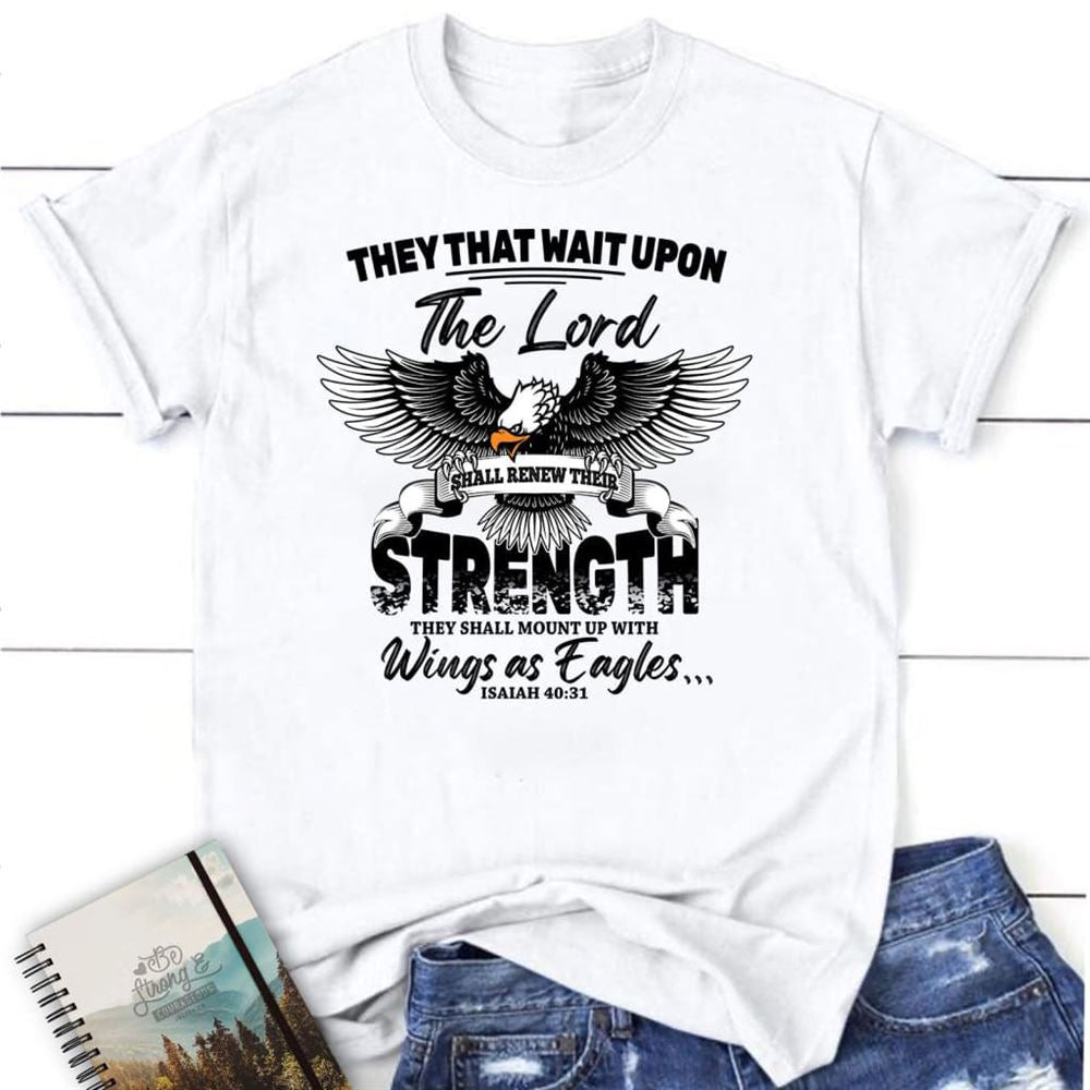 They That Wait Upon The Lord Isaiah 4031 T Shirt, Blessed T Shirt, Bible T shirt, T shirt Women