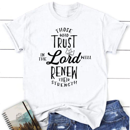 Those Who Trust In The Lord Will Renew Their Strength T Shirt, Blessed T Shirt, Bible T shirt, T shirt Women