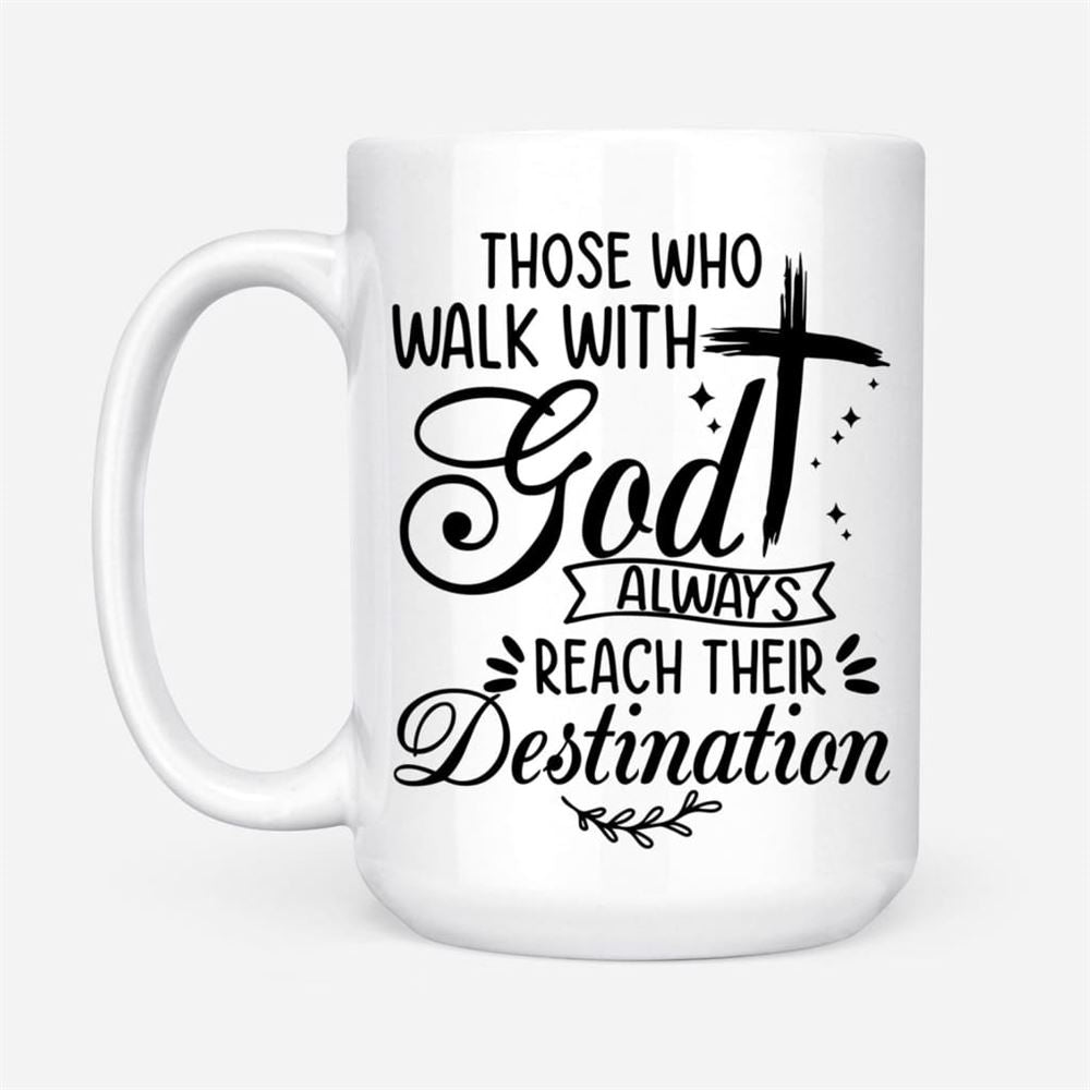 Those Who Walk With God Always Reach Their Destination, Christian Coffee Mug, Christian Mug, Bible Mug, Faith Gift, Encouragement Gift