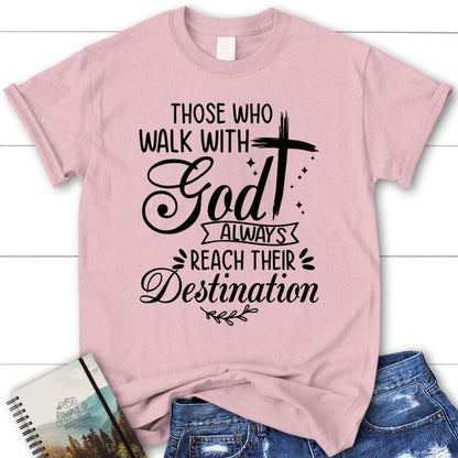 Those Who Walk With God Always Reach Their Destination T Shirt, Blessed T Shirt, Bible T shirt, T shirt Women