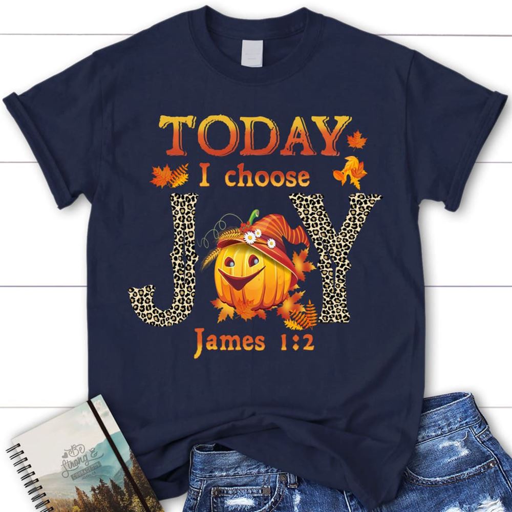 Today I Choose Joy James 12 Pumpkin Christian T Shirt - Autumn Thanksgiving Gifts, Blessed T Shirt, Bible T shirt, T shirt Women