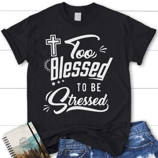 Too Blessed To Be Stressed Shirt - Womens Christian T Shirt, Blessed T Shirt, Bible T shirt, T shirt Women